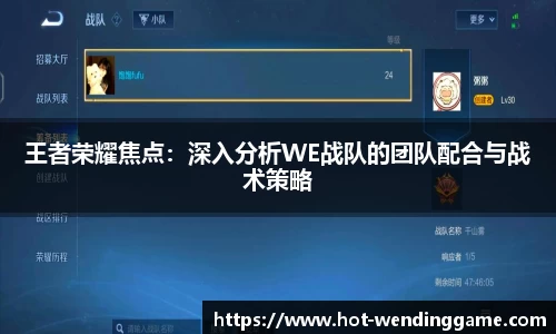 王者荣耀焦点：深入分析WE战队的团队配合与战术策略